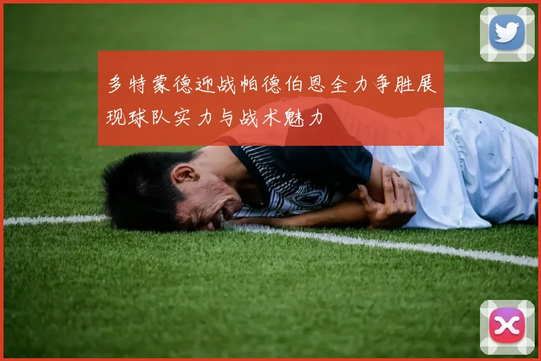 多特蒙德迎战帕德伯恩全力争胜展现球队实力与战术魅力