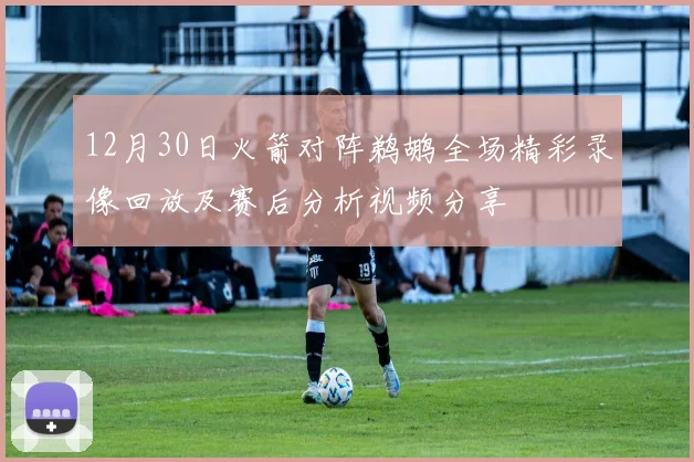 12月30日火箭对阵鹈鹕全场精彩录像回放及赛后分析视频分享