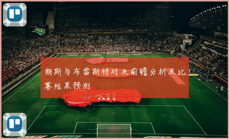 朗斯与布雷斯特对决前瞻分析及比赛结果预测