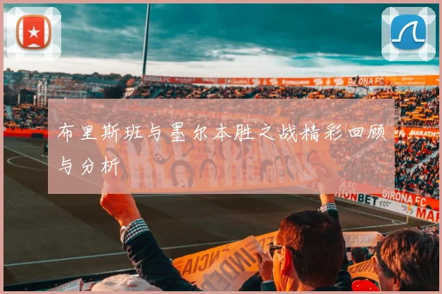 布里斯班与墨尔本胜之战精彩回顾与分析