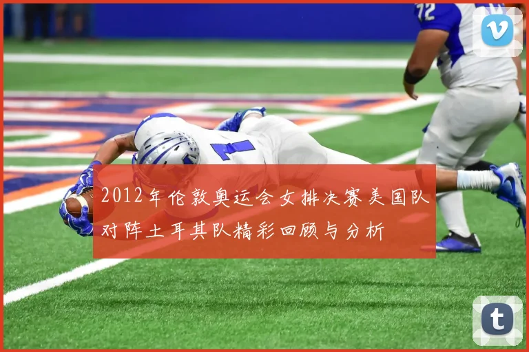 2012年伦敦奥运会女排决赛美国队对阵土耳其队精彩回顾与分析
